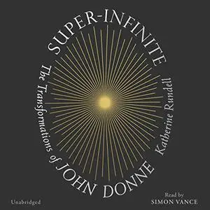 Super-Infinite: The Transformations of John Donne [Audiobook]