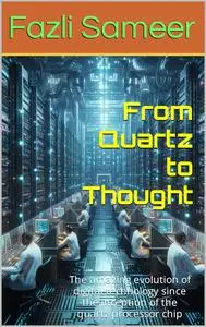 From Quartz to Thought: The amazing evolution of digital technology since the inception of the quartz processor chip