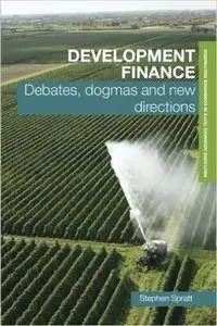 Development Finance: Debates, Dogmas and New Directions (Routledge Textbooks in Development Economics)
