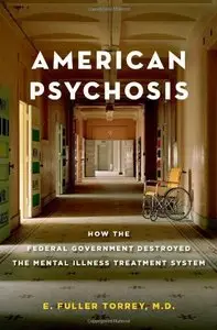 American Psychosis: How the Federal Government Destroyed the Mental Illness Treatment System (repost)