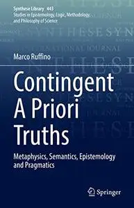 Contingent A Priori Truths: Metaphysics, Semantics, Epistemology and Pragmatics