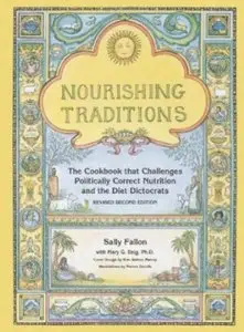 Nourishing Traditions: The Cookbook that Challenges Politically Correct Nutrition and the Diet Dictocrats (Revised 2nd edition)