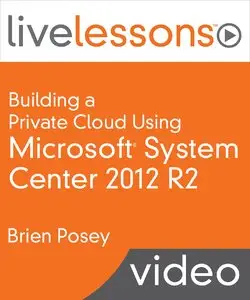 Building a Private Cloud Using Microsoft System Center 2012 R2 Live Lessons
