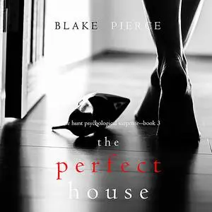 «The Perfect House (A Jessie Hunt Psychological Suspense Thriller. Book 3)» by Blake Pierce