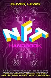 NFT Handbook: The Only NFT Book You’ll Ever Need To Generate Income With This New Technology From Scratch.