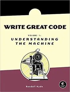 Write Great Code: Volume 1: Understanding the Machine