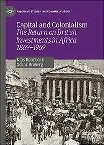 Capital and Colonialism: The Return on British Investments in Africa 1869–1969 (repost)