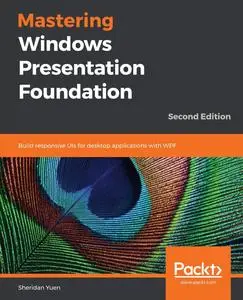 Mastering Windows Presentation Foundation: Build responsive UIs for desktop applications with WPF, 2nd Edition