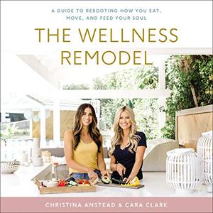 The Wellness Remodel: A Guide to Rebooting How You Eat, Move, and Feed Your Soul [Audiobook]