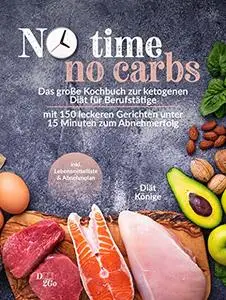 No time no carbs: Das große Kochbuch zur ketogenen Diät für Berufstätige