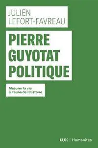 Julien Lefort-Favreau, "Pierre Guyotat politique: Mesurer la vie à l'aune de l'histoire"