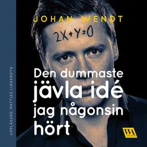 «Den dummaste jävla idé jag någonsin hört» by Johan Wendt