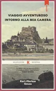 Karl-Markus Gauss - Viaggio avventuroso intorno alla mia camera