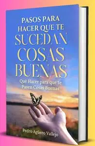 Pasos para que te Sucedan Cosas Buenas (Spanish Edition)