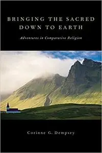 Bringing the Sacred Down to Earth: Adventures in Comparative Religion