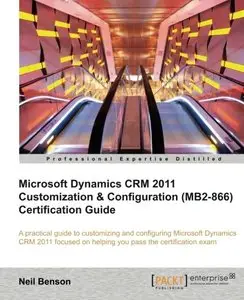 Microsoft Dynamics CRM 2011 Customization & Configuration (MB2-866) Certification Guide (repost)