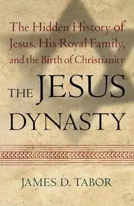 The Jesus Dynasty: The Hidden History of Jesus, His Royal Family, and the Birth of Christianity