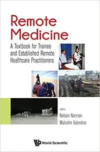 Remote Medicine: A Textbook For Trainee And Established Remote Healthcare Practitioners