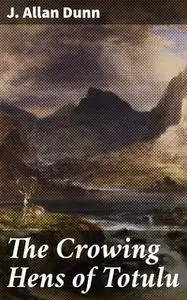 «The Crowing Hens of Totulu» by J.Allan Dunn