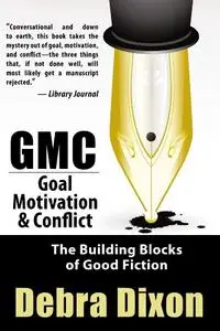 GMC: Goal, Motivation and Conflict: The Building Blocks of Good Fiction
