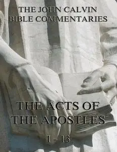 «John Calvin's Commentaries On The Acts Vol. 1» by John Calvin