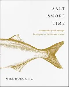 Salt Smoke Time: Homesteading and Heritage Techniques for the Modern Kitchen