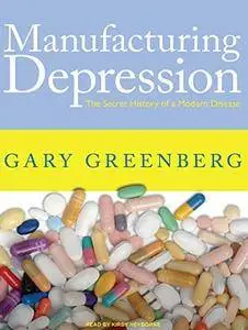Manufacturing Depression: The Secret History of a Modern Disease [Audiobook]