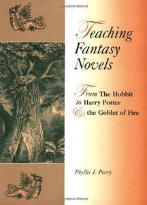 Teaching Fantasy Novels From The Hobbit to Harry Potter and the Goblet of Fire