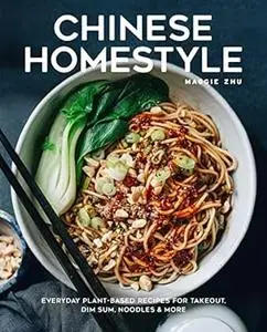 Chinese Homestyle: Everyday Plant-Based Recipes for Takeout, Dim Sum, Noodles, and More