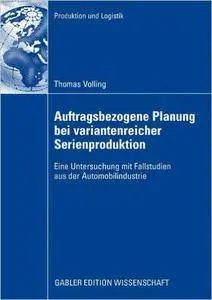 Auftragsbezogene Planung bei variantenreicher Serienproduktion: Eine Untersuchung mit Fallstudien aus der Automobilindustrie