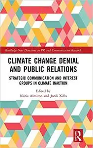 Climate Change Denial and Public Relations: Strategic communication and interest groups in climate inaction