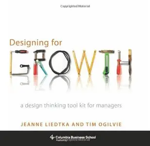 Designing for Growth: A Design Thinking Toolkit for Managers