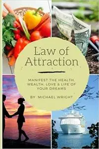 Law of Attraction: Manifest the Health, Wealth, Love & Life of Your Dreams