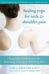 Healing Yoga for Neck and Shoulder Pain: Easy, Effective Practices for Releasing Tension and Relieving Pain