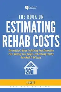 The Book on Estimating Rehab Costs: The Investor's Guide to Defining Your Renovation Plan, Building Your Budget, and Knowing