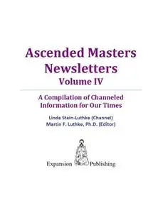 «Ascended Masters Newsletters, Vol. IV» by Linda Ph.D. Stein-Luthke