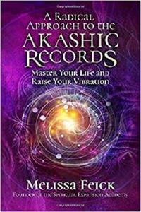 A Radical Approach to the Akashic Records: Master Your Life and Raise Your Vibration