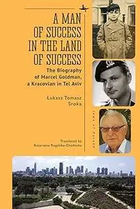 A Man of Success in the Land of Success: The Biography of Marcel Goldman, a Kracovian in Tel Aviv