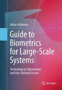 Guide to Biometrics for Large-Scale Systems: Technological, Operational, and User-Related Factors