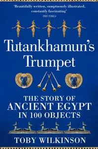 Tutankhamun's Trumpet: The Story of Ancient Egypt in 100 Objects