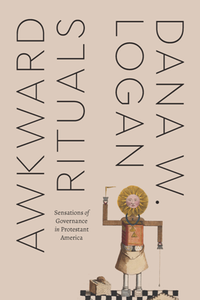 Awkward Rituals : Sensations of Governance in Protestant America