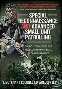 Special Reconnaissance and Advanced Small Unit Patrolling: Tactics, Techniques and Procedures for Special Operations For
