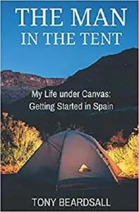 The Man in the Tent: My Life under Canvas - Getting Started in Spain