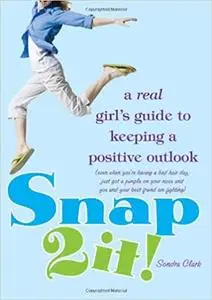 Snap 2 It!: A Real Girl's Guide to Keeping a Positive Outlook
