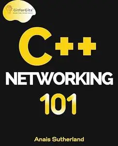 C++ Networking 101: Unlocking Sockets, Protocols, VPNs, and Asynchronous I/O with 75+ sample programs