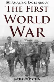 101 Amazing Facts About the First World War