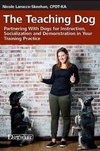 The Teaching Dog - Partnering With Dogs for Instruction, Socialization and Demonstration in Your Training Practice