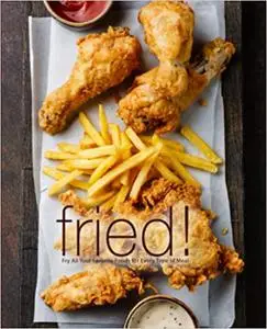 Fried!: Fry All Your Favorite Foods for Every Type of Meal