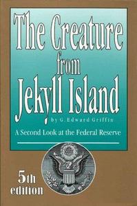 The Creature from Jekyll Island: A Second Look at the Federal Reserve 5th ed 2010