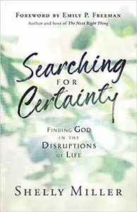 Searching for Certainty: Finding God in the Disruptions of Life